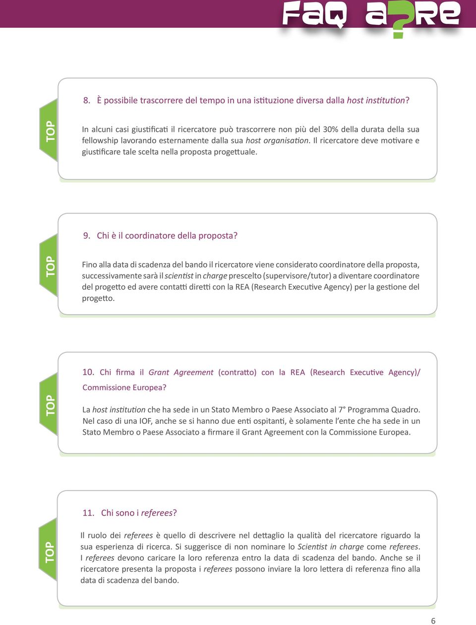 Chi è il coordinatore della proposta Fino alla data di scadenza del bando il ricercatore viene considerato coordinatore della proposta, successivamente sarà il scientist in charge prescelto