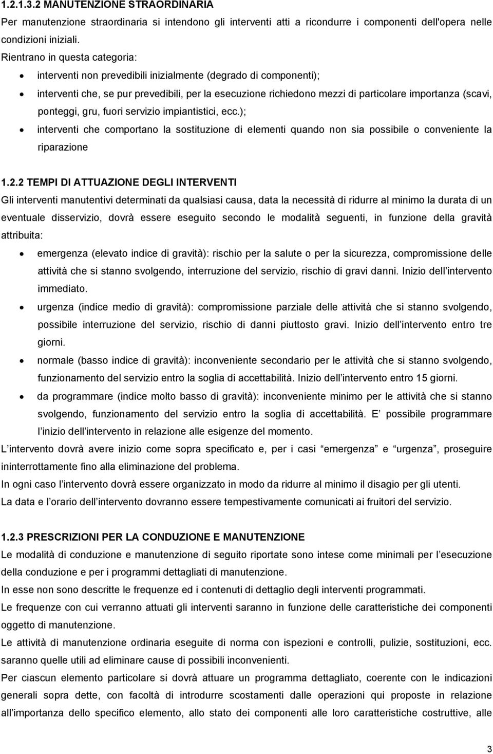 (scavi, ponteggi, gru, fuori servizio impiantistici, ecc.); interventi che comportano la di elementi quando non sia possibile o conveniente la riparazione 1.2.