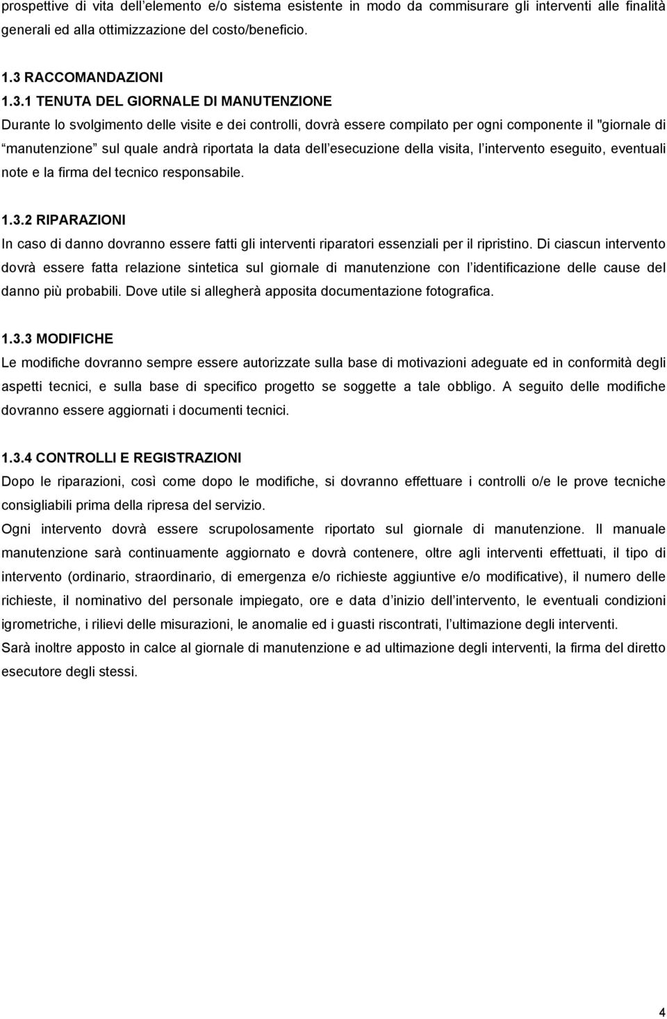 1 TENUTA DEL GIORNALE DI MANUTENZIONE Durante lo svolgimento delle visite e dei controlli, dovrà essere compilato per ogni componente il "giornale di manutenzione sul quale andrà riportata la data