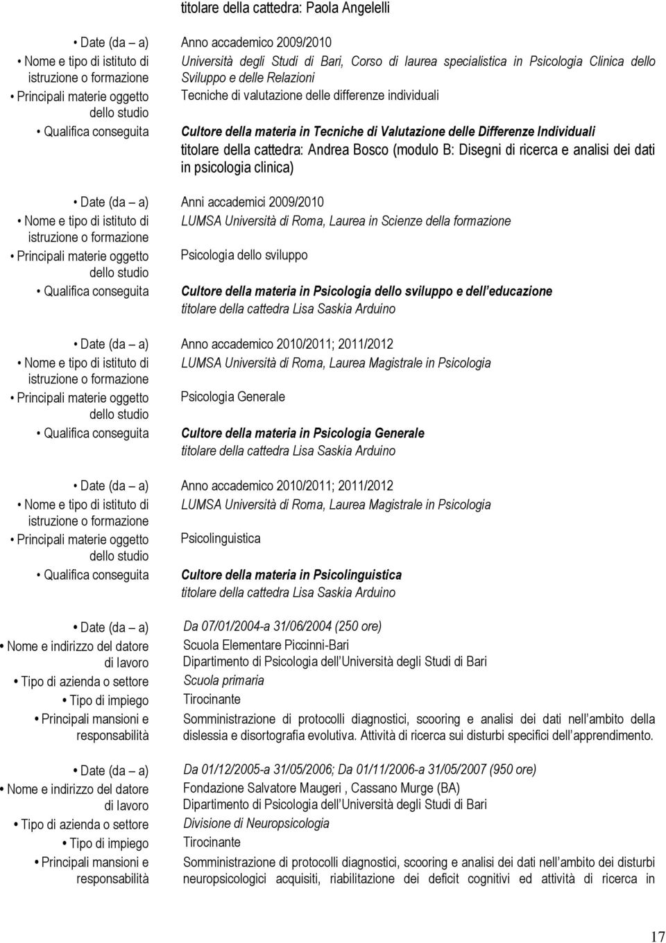 Differenze Individuali titolare della cattedra: Andrea Bosco (modulo B: Disegni di ricerca e analisi dei dati in psicologia clinica) Date (da a) Anni accademici 2009/2010 Nome e tipo di istituto di