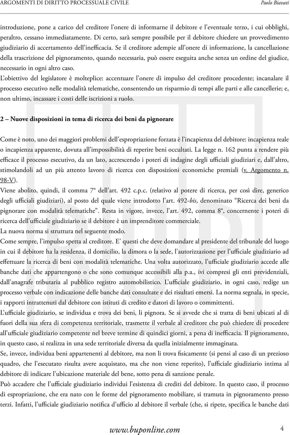 Se il creditore adempie all onere di informazione, la cancellazione della trascrizione del pignoramento, quando necessaria, può essere eseguita anche senza un ordine del giudice, necessario in ogni