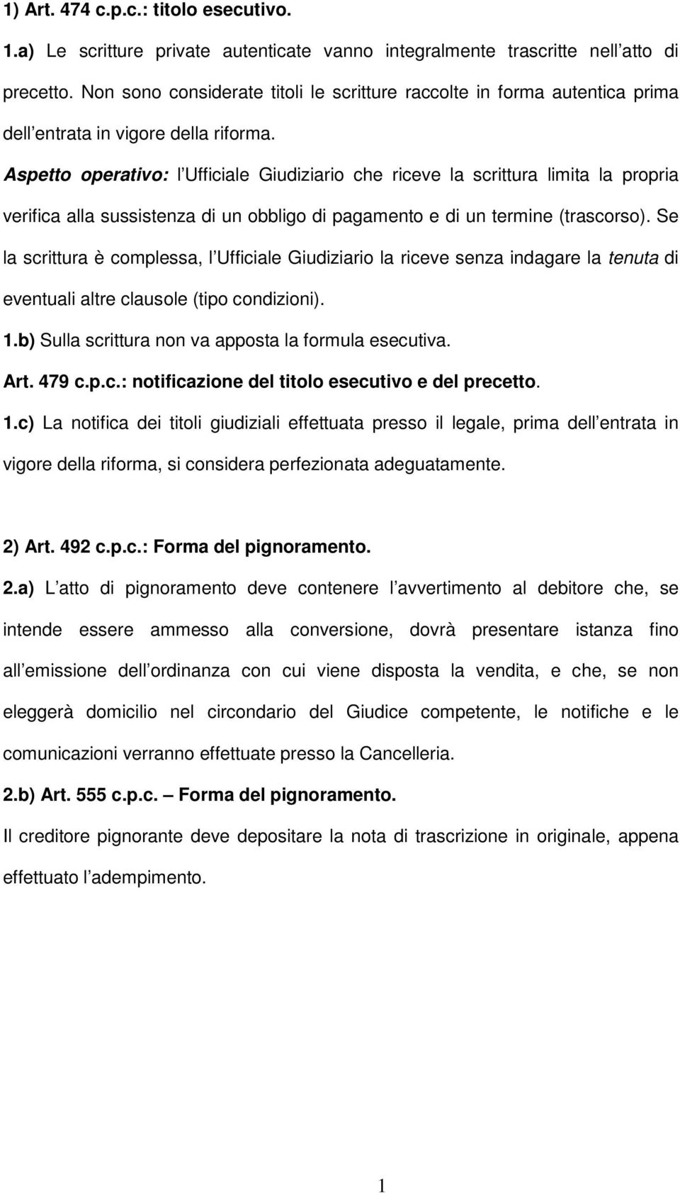 Aspetto operativo: l Ufficiale Giudiziario che riceve la scrittura limita la propria verifica alla sussistenza di un obbligo di pagamento e di un termine (trascorso).