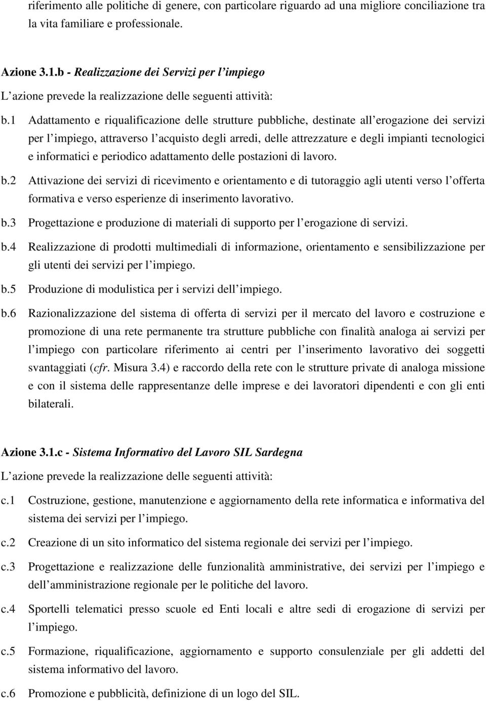 1 Adattamento e riqualificazione delle strutture pubbliche, destinate all erogazione dei servizi per l impiego, attraverso l acquisto degli arredi, delle attrezzature e degli impianti tecnologici e