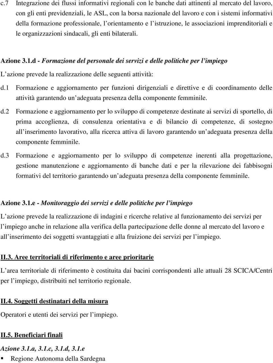 d - Formazione del personale dei servizi e delle politiche per l impiego L azione prevede la realizzazione delle seguenti attività: d.