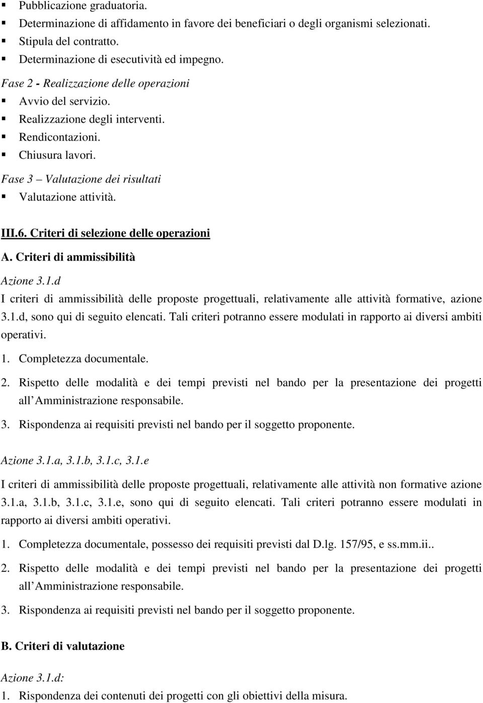 Criteri di selezione delle operazioni A. Criteri di ammissibilità Azione 3.1.d I criteri di ammissibilità delle proposte progettuali, relativamente alle attività formative, azione 3.1.d, sono qui di seguito elencati.