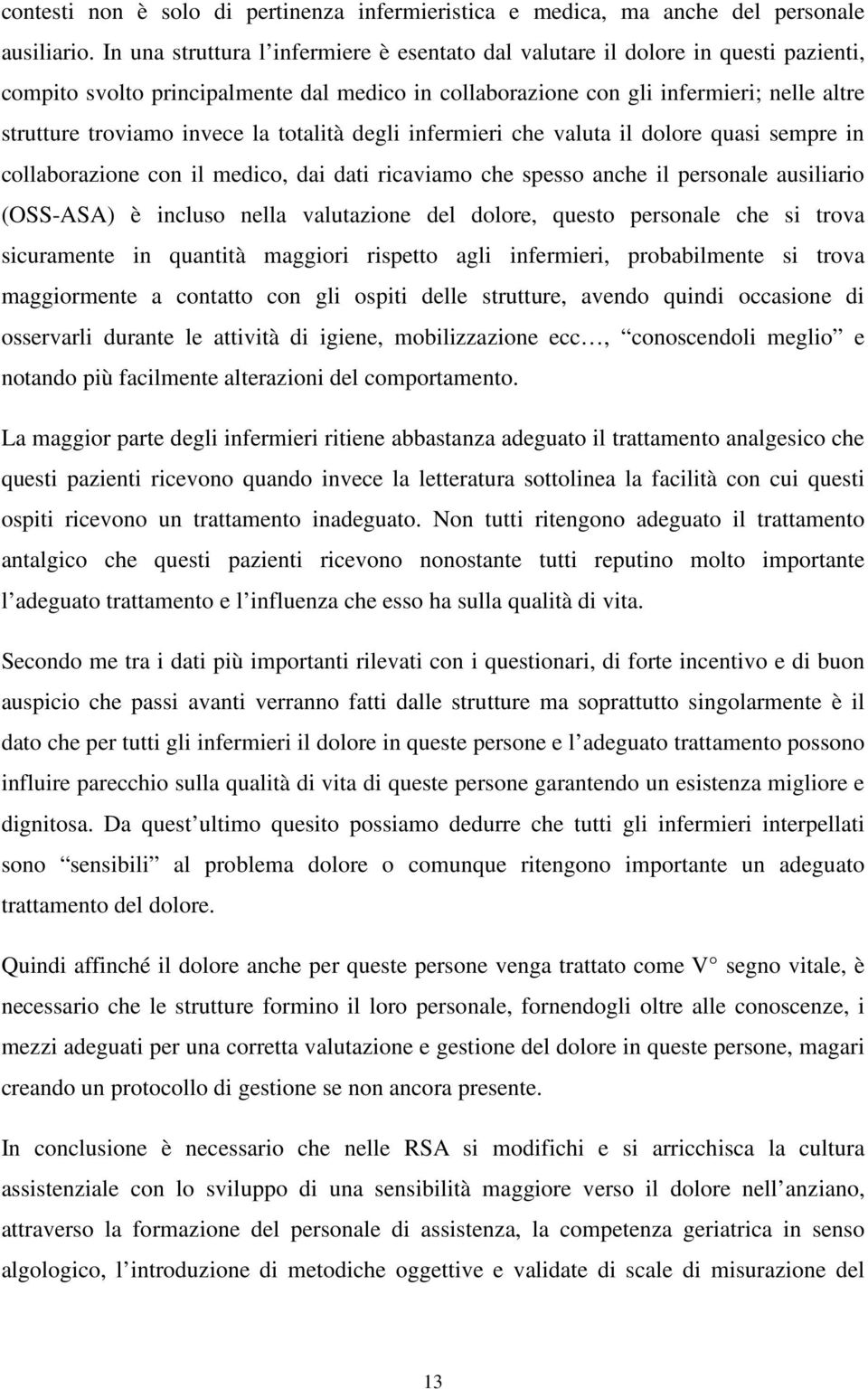 invece la totalità degli infermieri che valuta il dolore quasi sempre in collaborazione con il medico, dai dati ricaviamo che spesso anche il personale ausiliario (OSS-ASA) è incluso nella