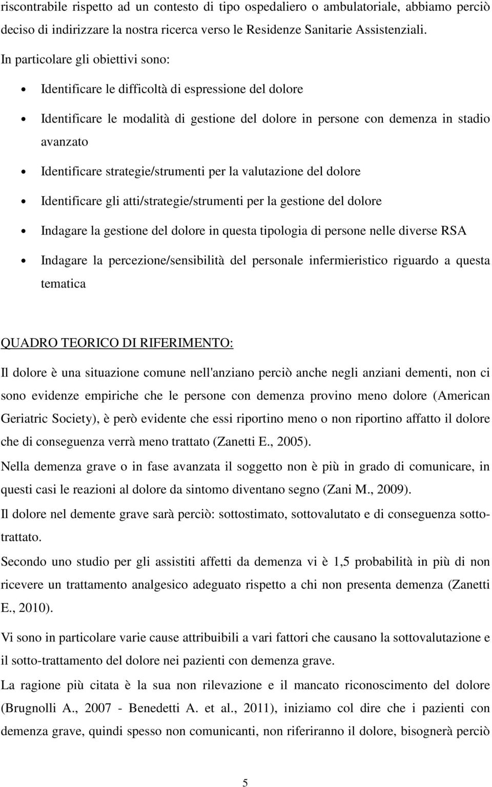 strategie/strumenti per la valutazione del dolore Identificare gli atti/strategie/strumenti per la gestione del dolore Indagare la gestione del dolore in questa tipologia di persone nelle diverse RSA