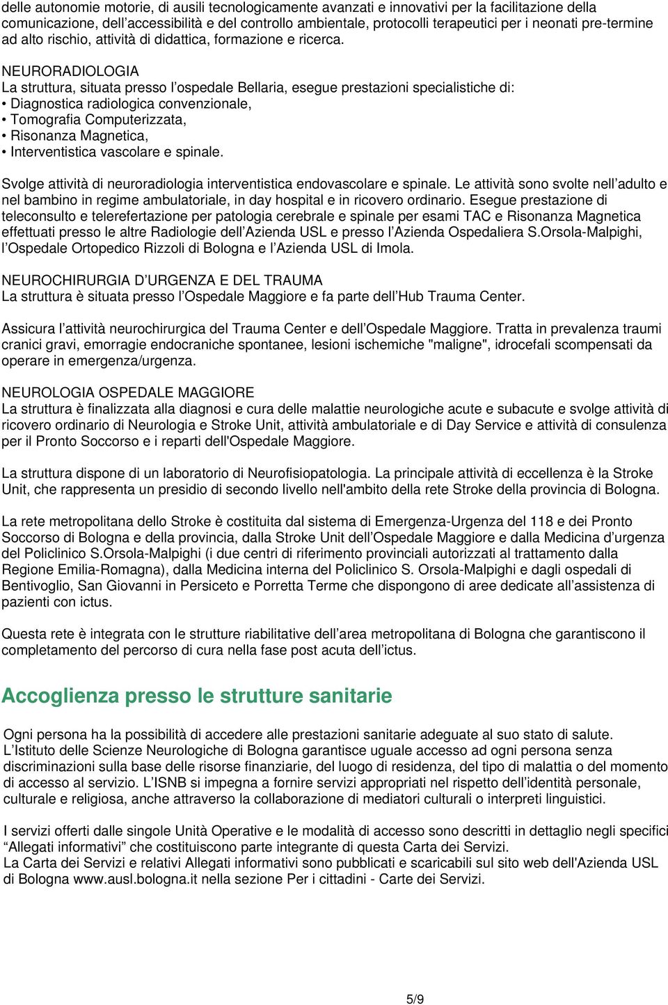 NEURORADIOLOGIA La struttura, situata presso l ospedale Bellaria, esegue prestazioni specialistiche di: Diagnostica radiologica convenzionale, Tomografia Computerizzata, Risonanza Magnetica,