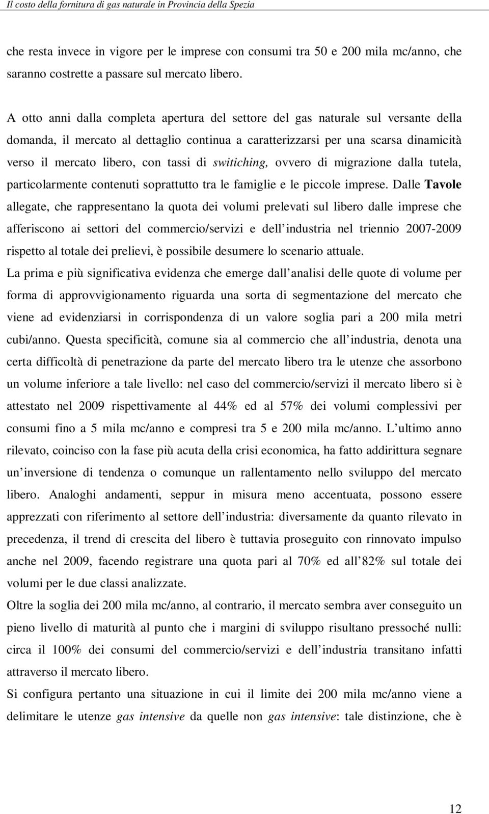 tassi di switiching, ovvero di migrazione dalla tutela, particolarmente contenuti soprattutto tra le famiglie e le piccole imprese.