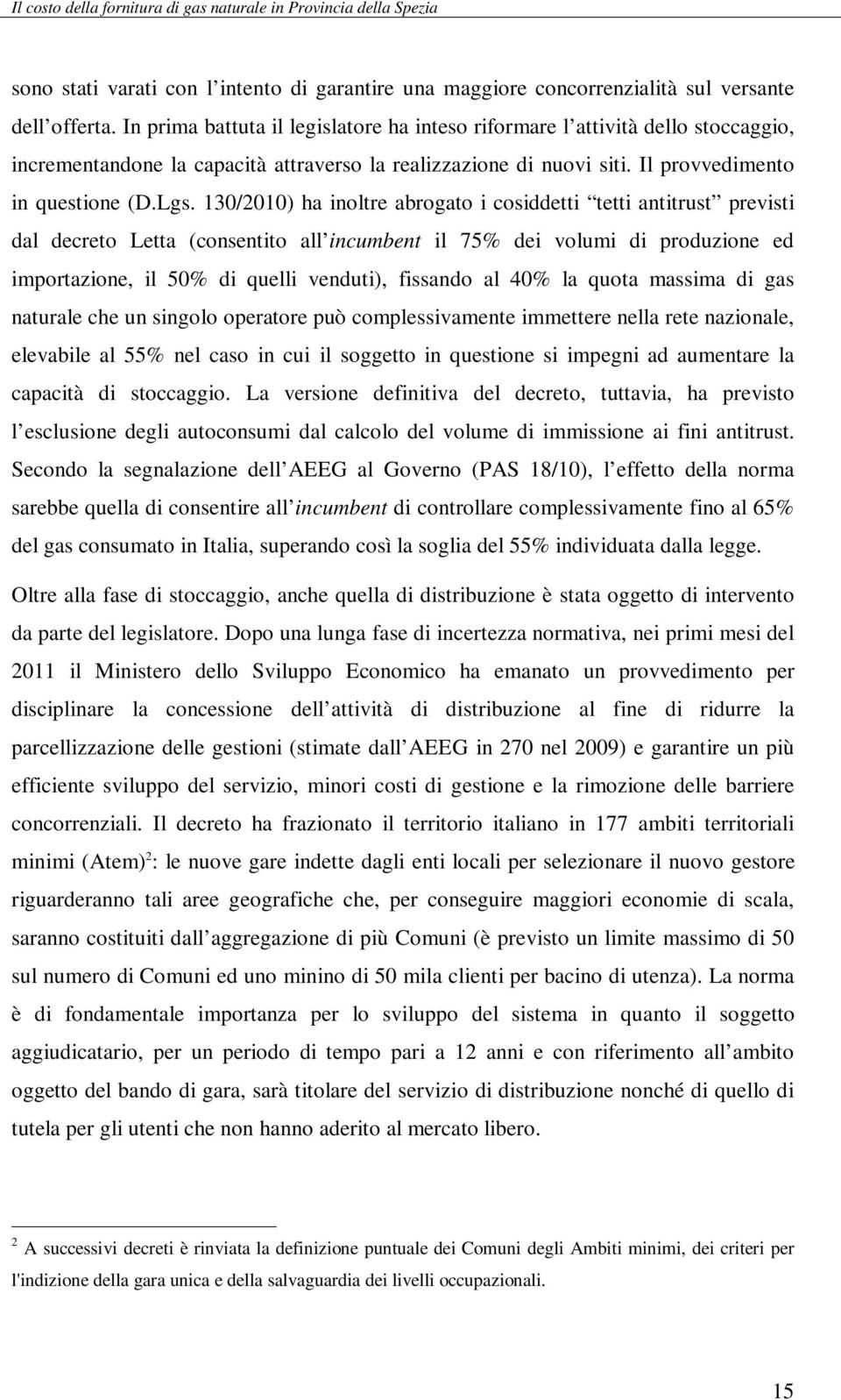 130/2010) ha inoltre abrogato i cosiddetti tetti antitrust previsti dal decreto Letta (consentito all incumbent il 75% dei volumi di produzione ed importazione, il 50% di quelli venduti), fissando al