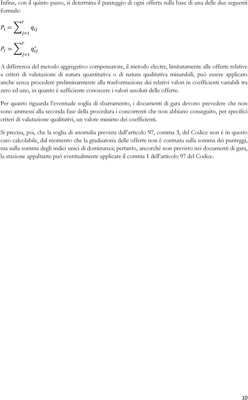 procedere preliminarmente alla trasformazione dei relativi valori in coefficienti variabili tra zero ed uno, in quanto è sufficiente conoscere i valori assoluti delle offerte.