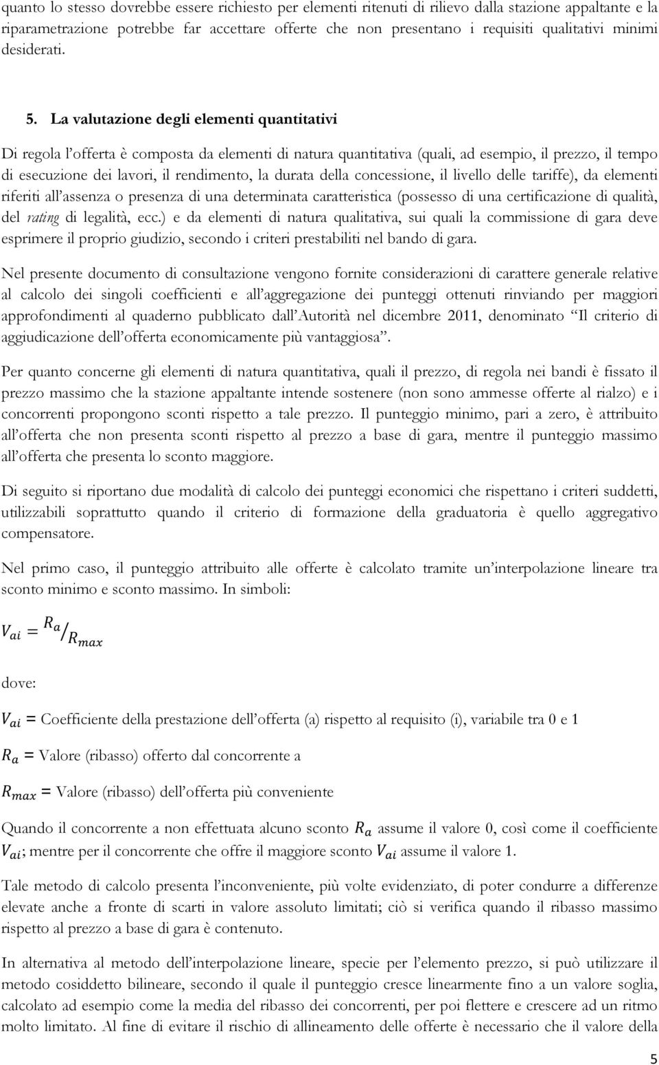 La valutazione degli elementi quantitativi Di regola l offerta è composta da elementi di natura quantitativa (quali, ad esempio, il prezzo, il tempo di esecuzione dei lavori, il rendimento, la durata