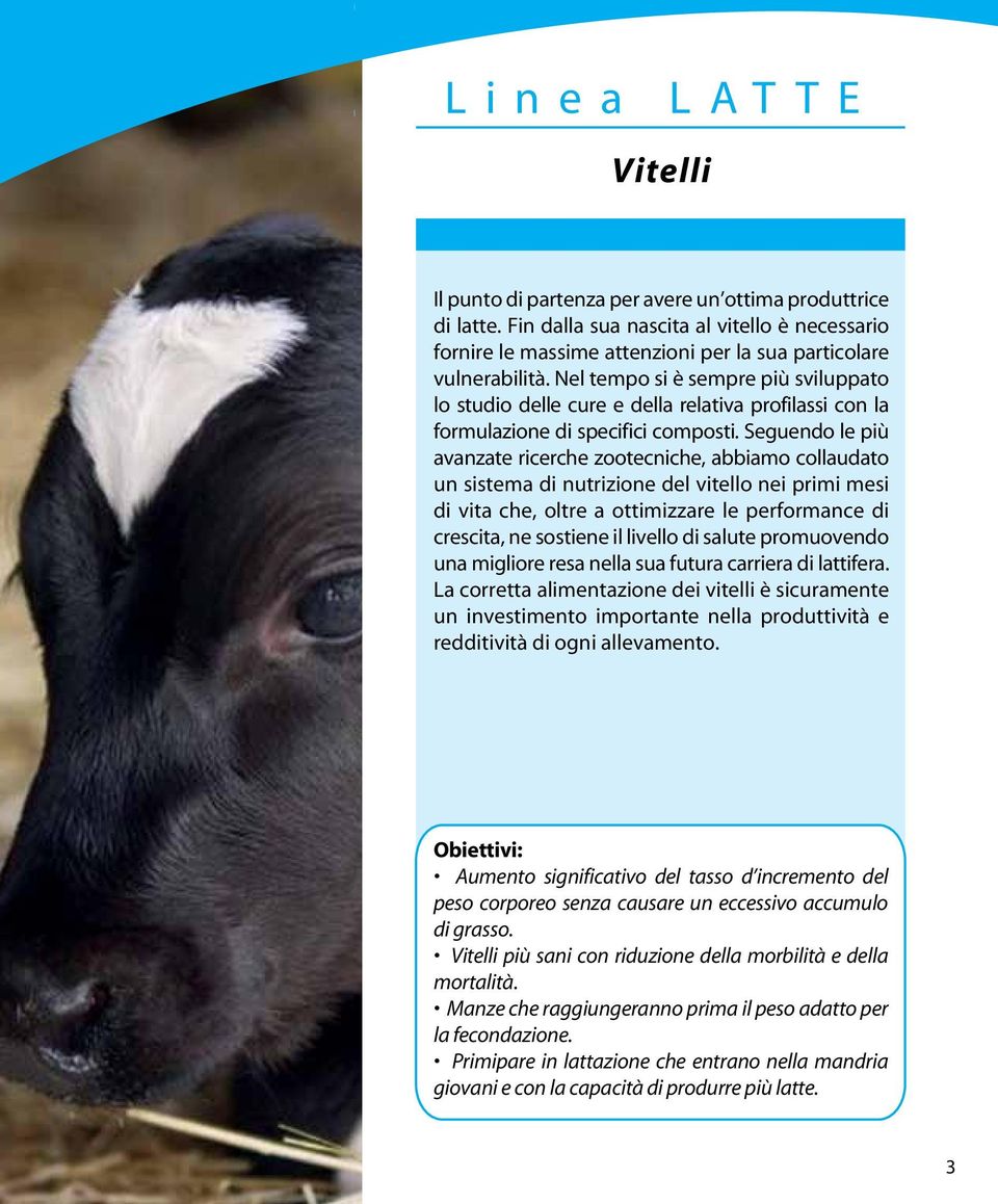 Seguendo le più avanzate ricerche zootecniche, abbiamo collaudato un sistema di nutrizione del vitello nei primi mesi di vita che, oltre a ottimizzare le performance di crescita, ne sostiene il