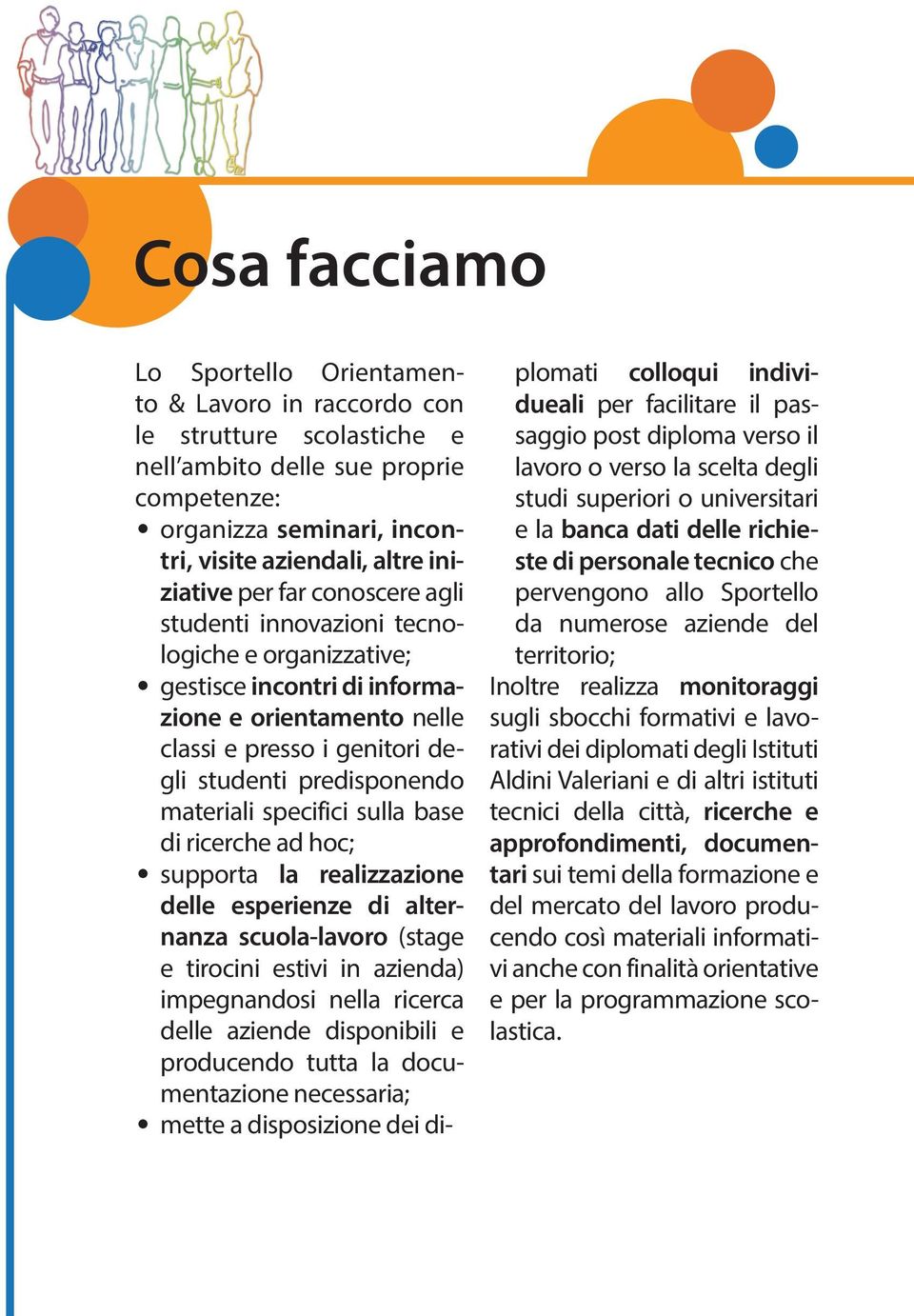 specifici sulla base di ricerche ad hoc; supporta la realizzazione delle esperienze di alternanza scuola-lavoro (stage e tirocini estivi in azienda) impegnandosi nella ricerca delle aziende