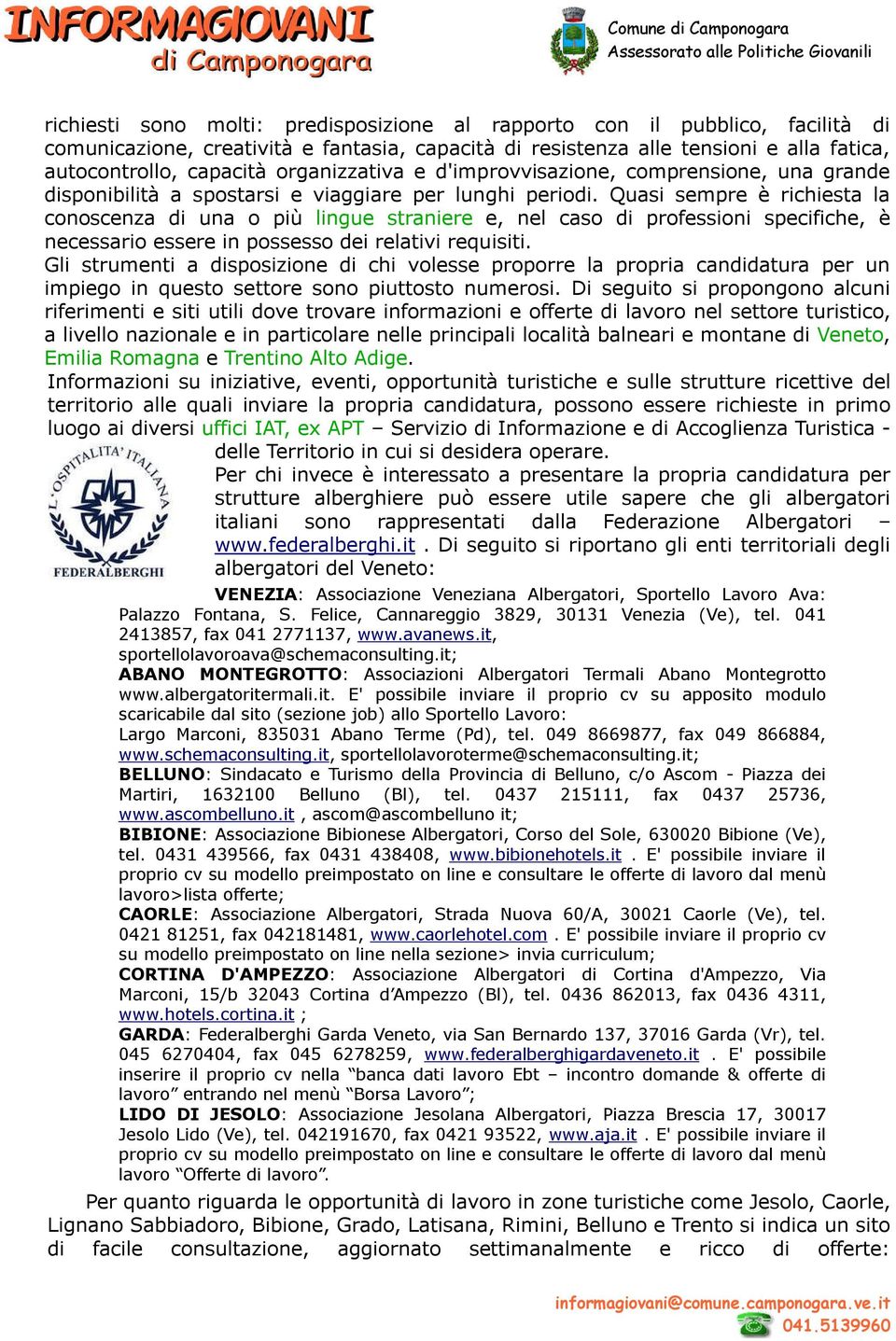 Quasi sempre è richiesta la conoscenza di una o più lingue straniere e, nel caso di professioni specifiche, è necessario essere in possesso dei relativi requisiti.