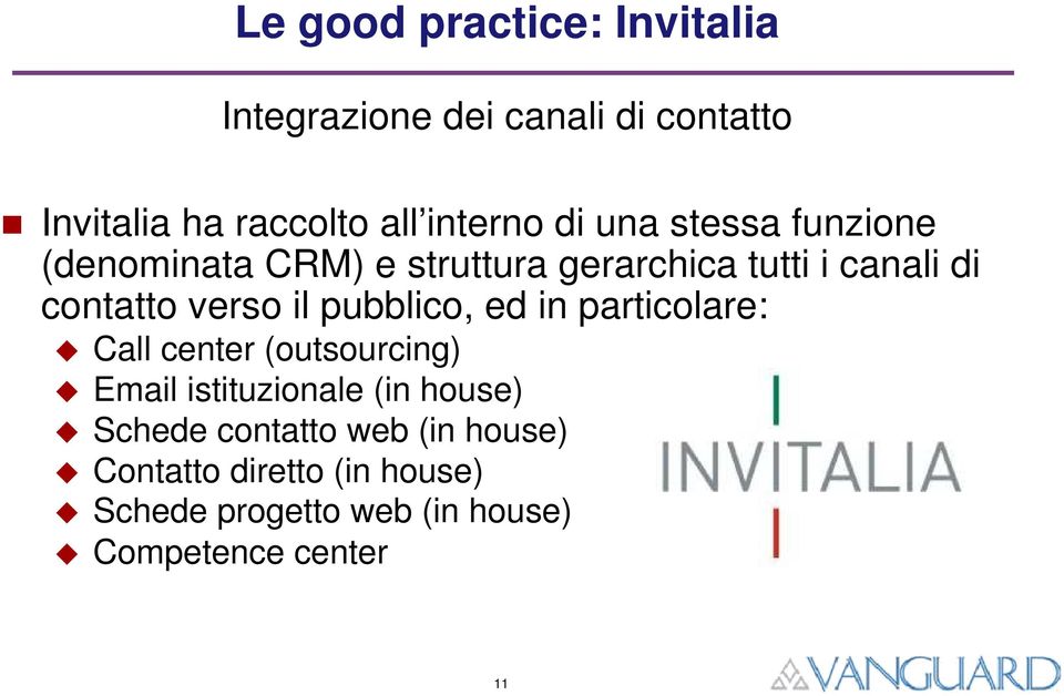 pubblico, ed in particolare: Call center (outsourcing) Email istituzionale (in house) Schede