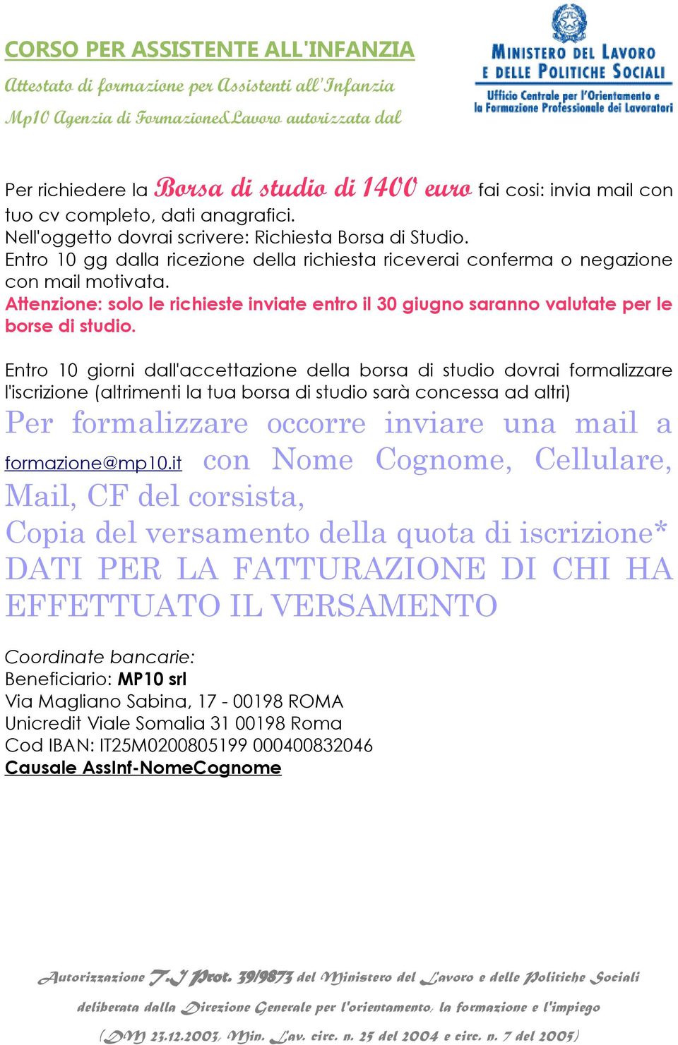 Entro 10 giorni dall'accettazione della borsa di studio dovrai formalizzare l'iscrizione (altrimenti la tua borsa di studio sarà concessa ad altri) Per formalizzare occorre inviare una mail a