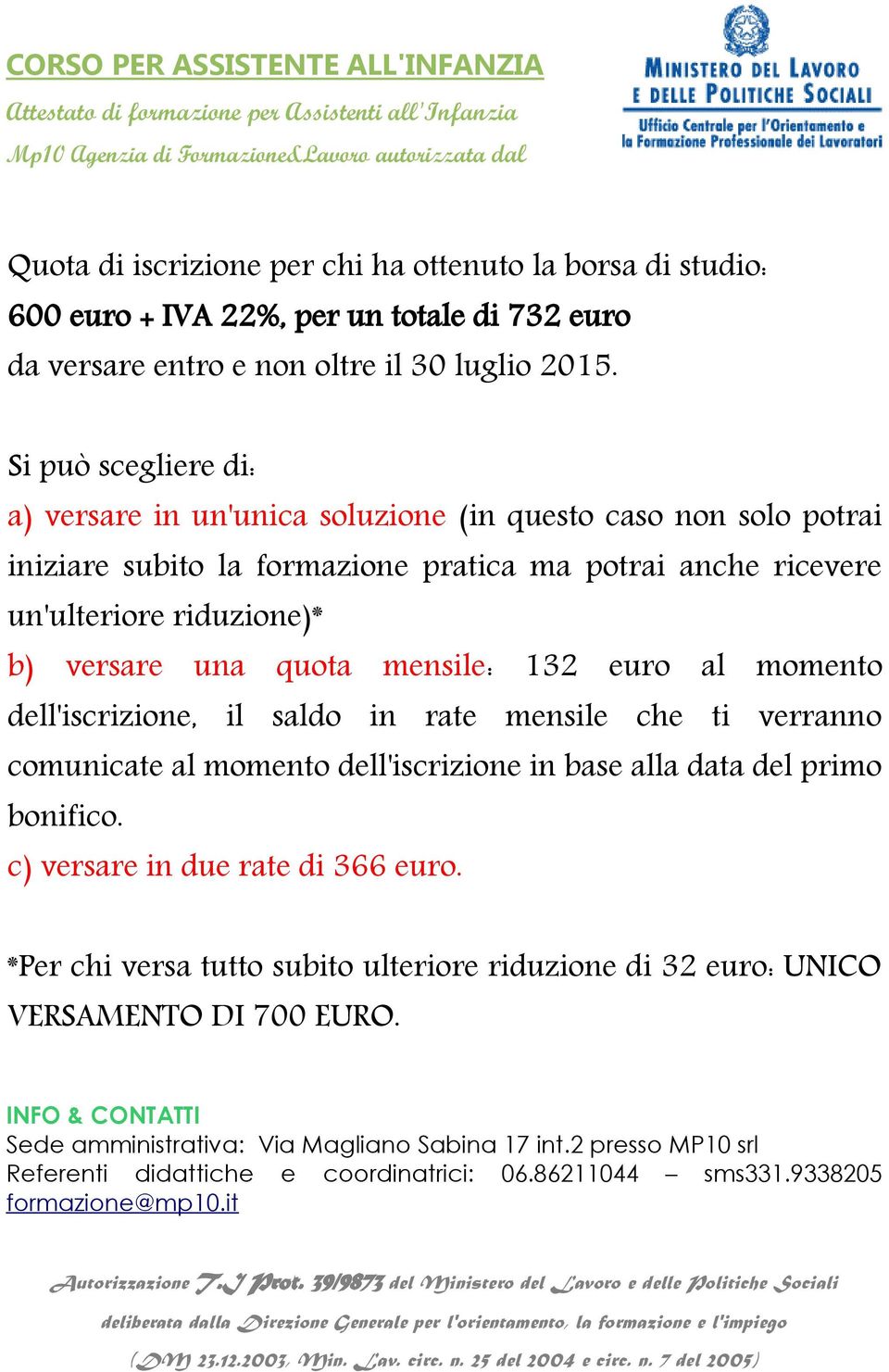 mensile: 132 euro al momento dell'iscrizione, il saldo in rate mensile che ti verranno comunicate al momento dell'iscrizione in base alla data del primo bonifico. c) versare in due rate di 366 euro.