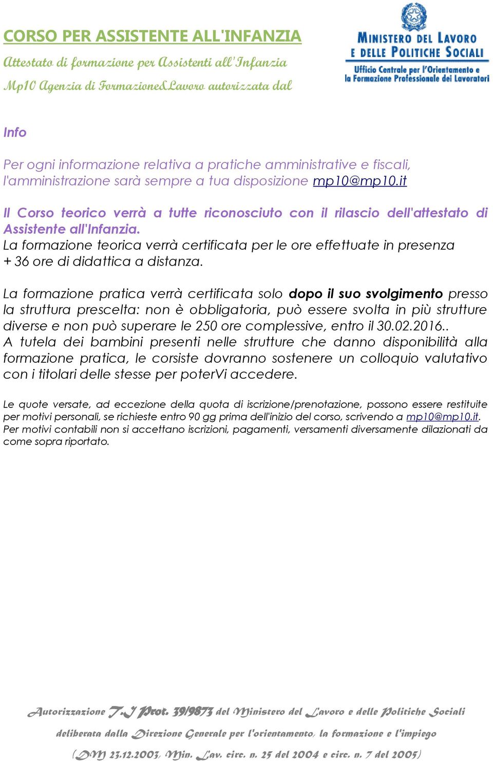 La formazione teorica verrà certificata per le ore effettuate in presenza + 36 ore di didattica a distanza.