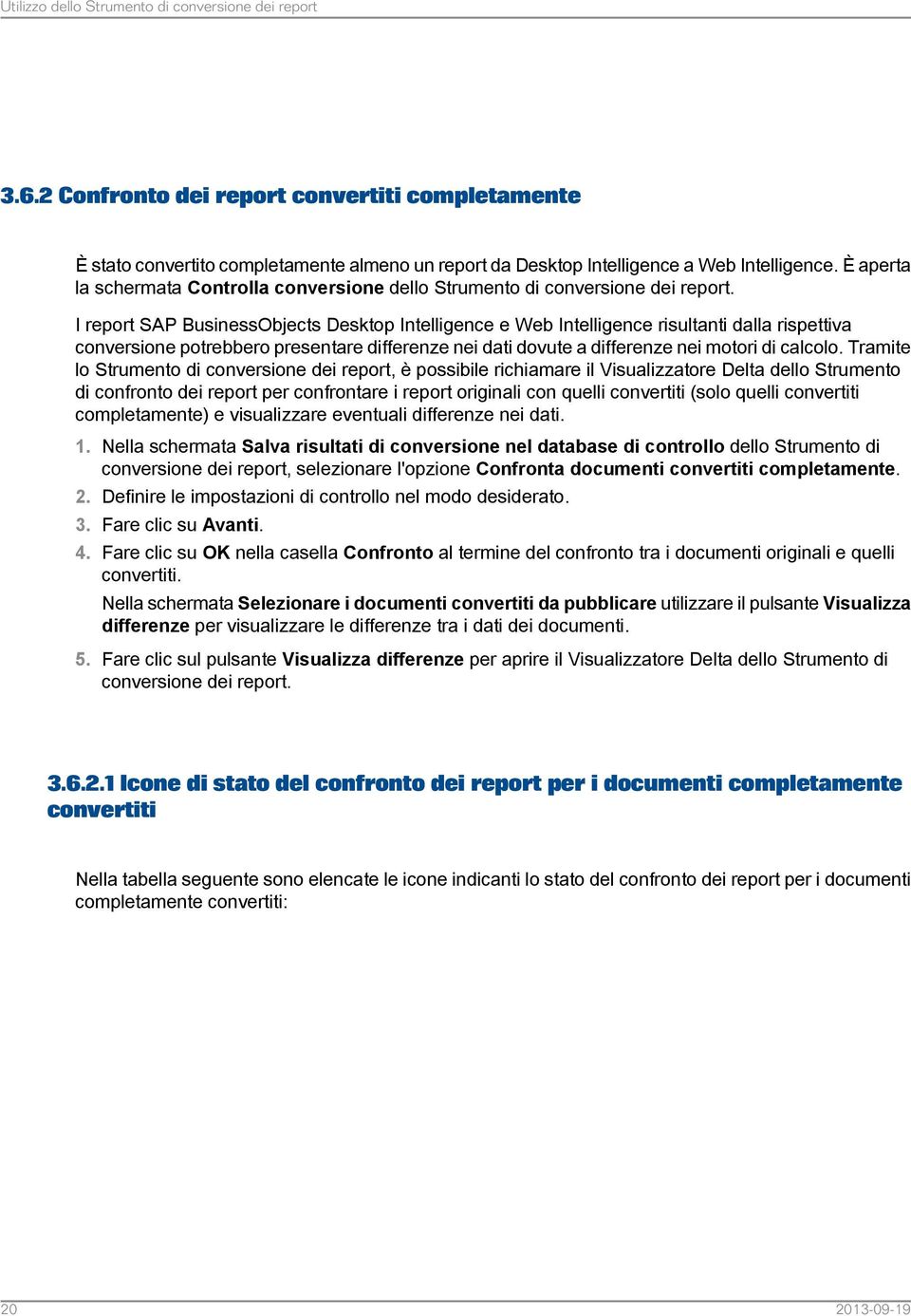 I report SAP BusinessObjects Desktop Intelligence e Web Intelligence risultanti dalla rispettiva conversione potrebbero presentare differenze nei dati dovute a differenze nei motori di calcolo.