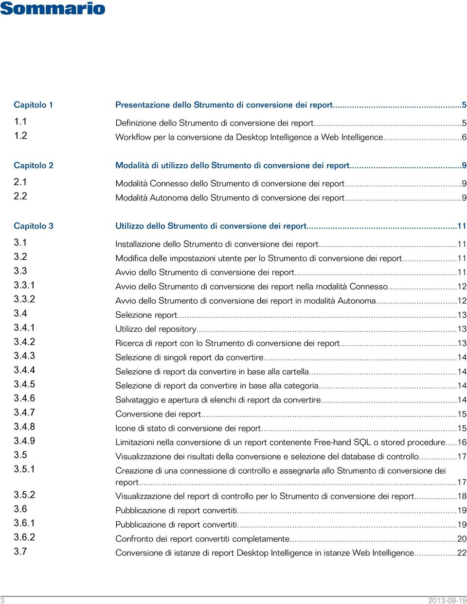 ..9 Modalità Connesso dello Strumento di conversione dei report...9 Modalità Autonoma dello Strumento di conversione dei report...9 Capitolo 3 3.1 3.2 3.3 3.3.1 3.3.2 3.4 3.4.1 3.4.2 3.4.3 3.4.4 3.4.5 3.