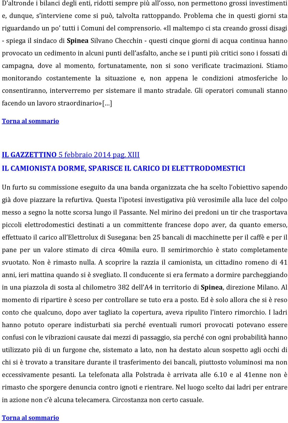 «Il maltempo ci sta creando grossi disagi - spiega il sindaco di Spinea Silvano Checchin - questi cinque giorni di acqua continua hanno provocato un cedimento in alcuni punti dell asfalto, anche se i