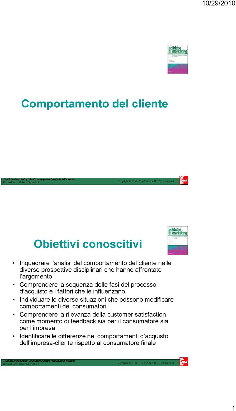 situazioni che possono modificare i comportamenti dei consumatori Comprendere la rilevanza della customer satisfaction come momento di feedback