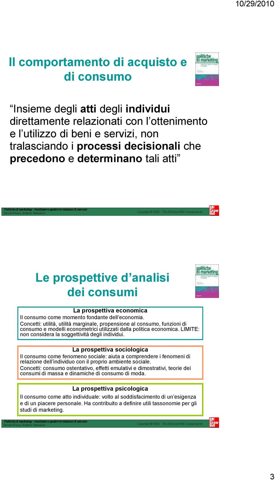 Concetti: utilità, utilità marginale, propensione al consumo, funzioni di consumo e modelli econometrici utilizzati dalla politica economica. LIMITE: non considera la soggettività degli individui.