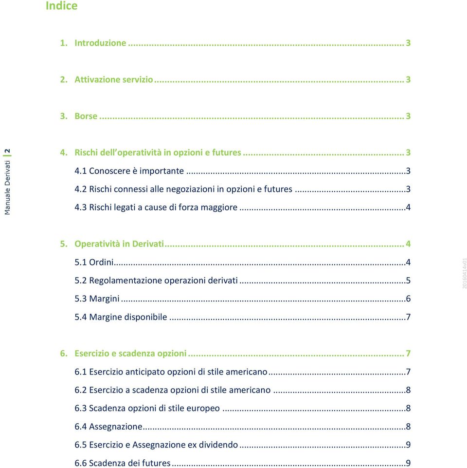 4 Margine disponibile...7 6. Esercizio e scadenza opzioni... 7 6.1 Esercizio anticipato opzioni di stile americano...7 6.2 Esercizio a scadenza opzioni di stile americano...8 6.