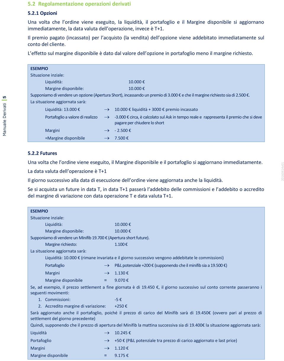 1 Opzioni Una volta che l ordine viene eseguito, la liquidità, il portafoglio e il Margine disponibile si aggiornano immediatamente, la data valuta dell operazione, invece è T+1.