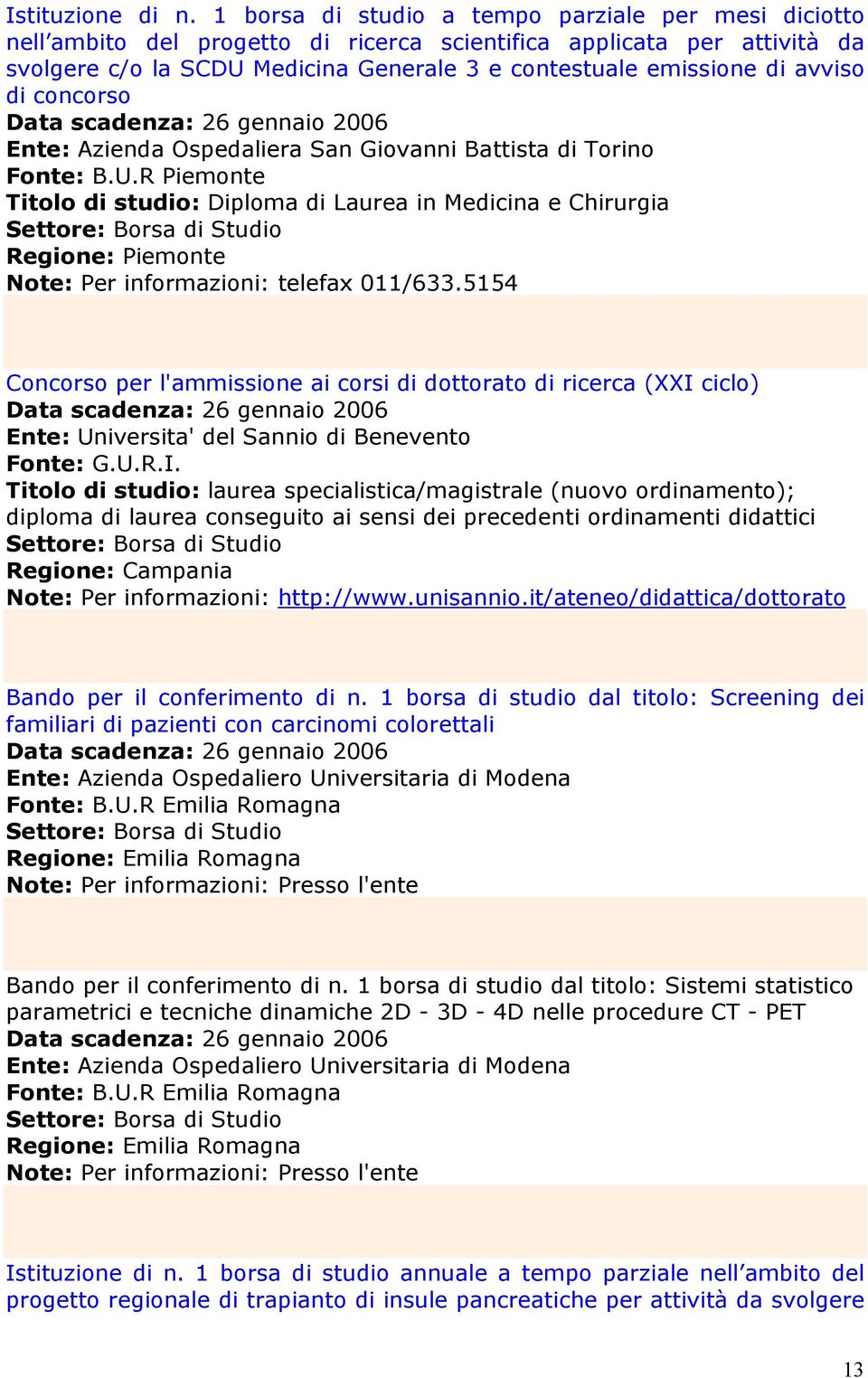 avviso di concorso Data scadenza: 26 gennaio 2006 Ente: Azienda Ospedaliera San Giovanni Battista di Torino Fonte: B.U.