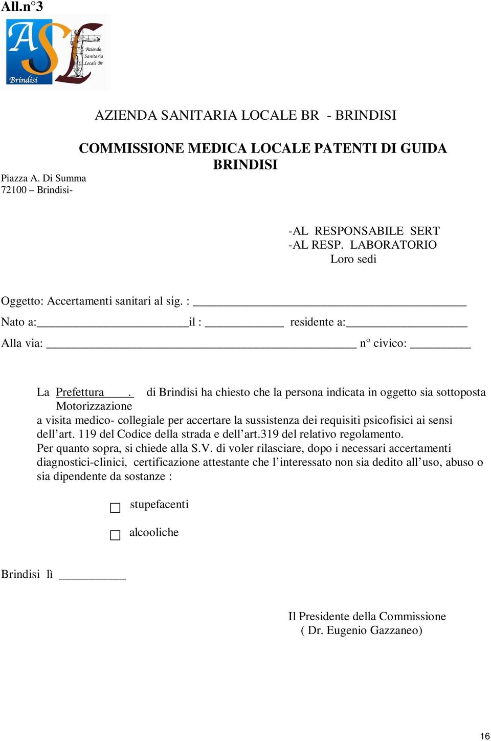 di Brindisi ha chiesto che la persona indicata in oggetto sia sottoposta Motorizzazione a visita medico- collegiale per accertare la sussistenza dei requisiti psicofisici ai sensi dell art.