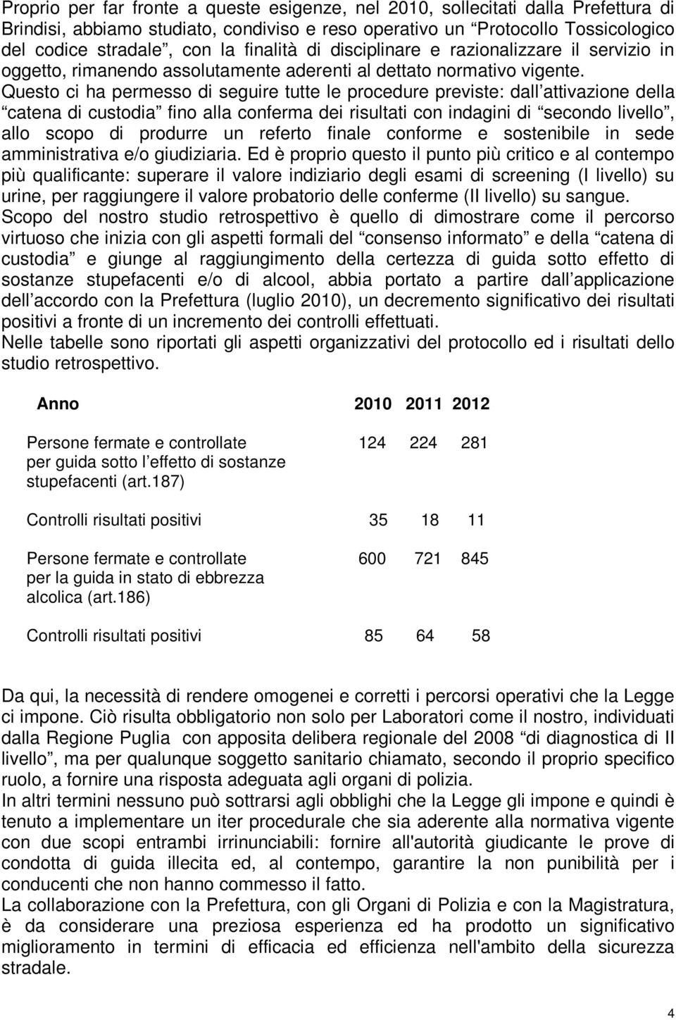 Questo ci ha permesso di seguire tutte le procedure previste: dall attivazione della catena di custodia fino alla conferma dei risultati con indagini di secondo livello, allo scopo di produrre un