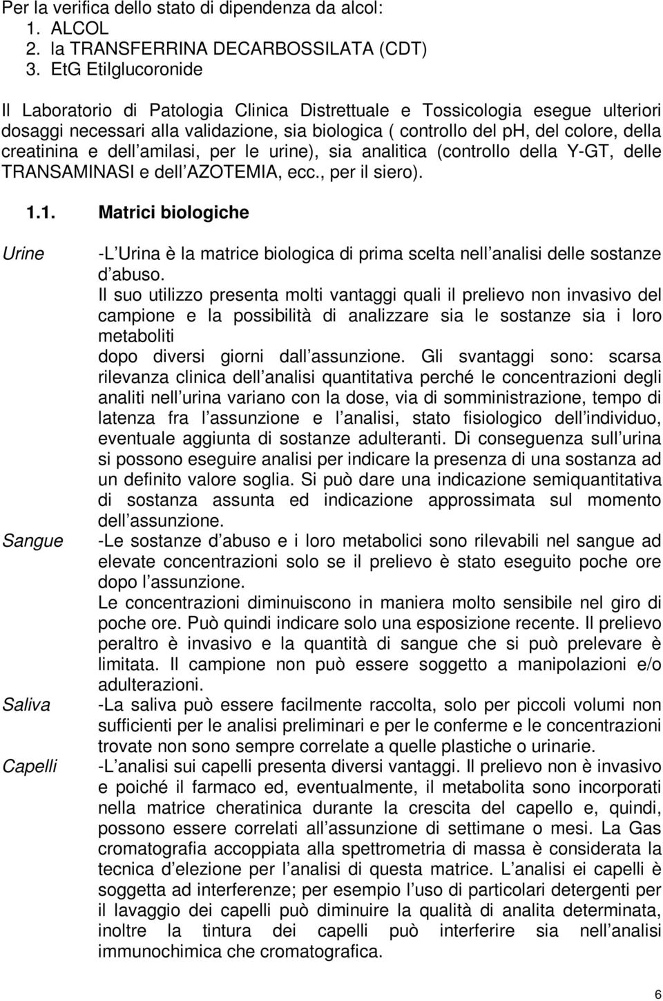 e dell amilasi, per le urine), sia analitica (controllo della Y-GT, delle TRANSAMINASI e dell AZOTEMIA, ecc., per il siero). 1.