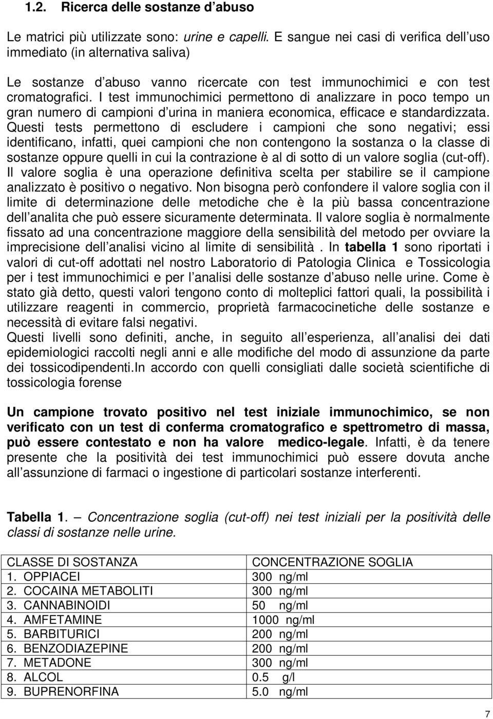 I test immunochimici permettono di analizzare in poco tempo un gran numero di campioni d urina in maniera economica, efficace e standardizzata.