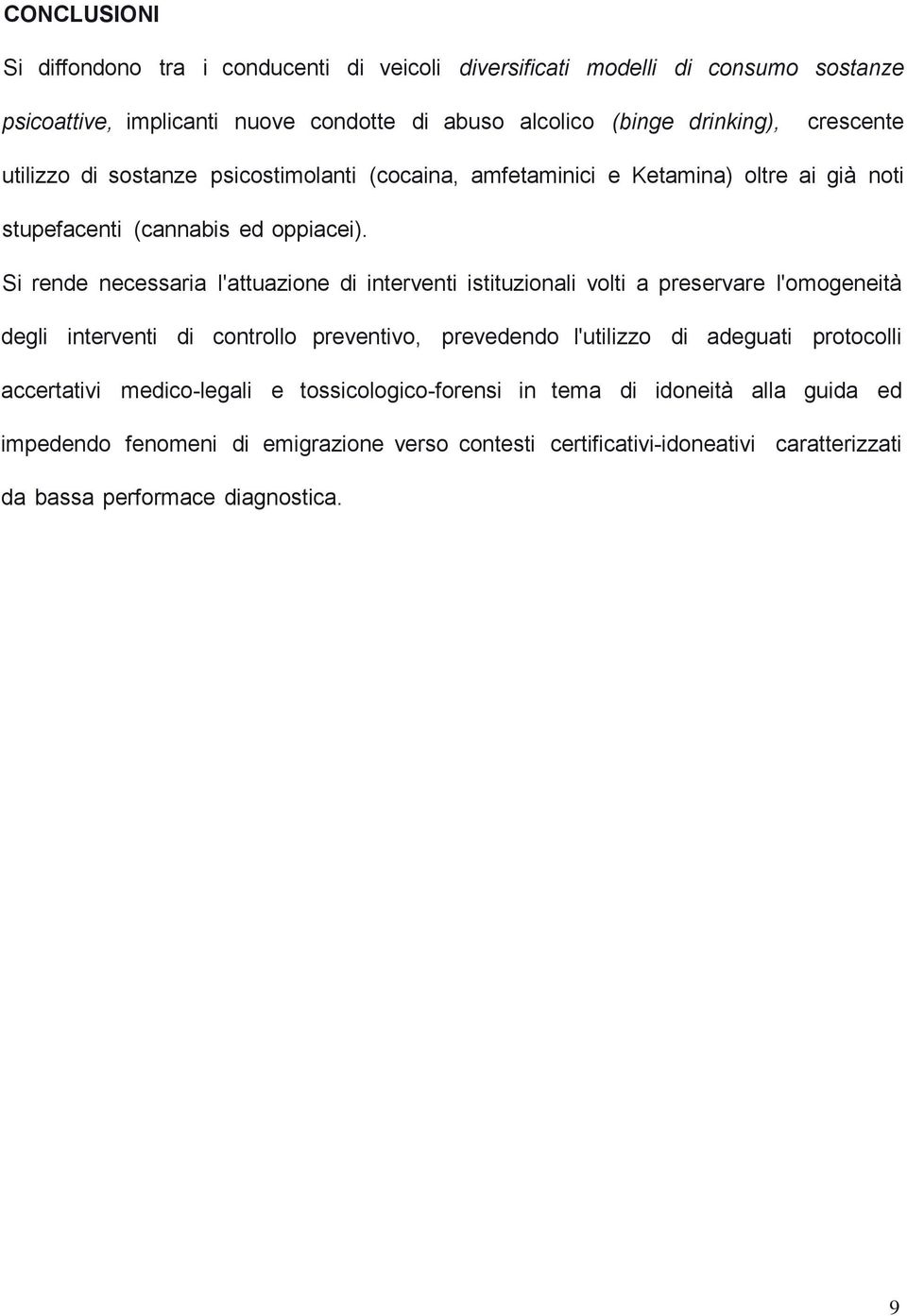 Si rende necessaria l'attuazione di interventi istituzionali volti a preservare l'omogeneità degli interventi di controllo preventivo, prevedendo l'utilizzo di adeguati