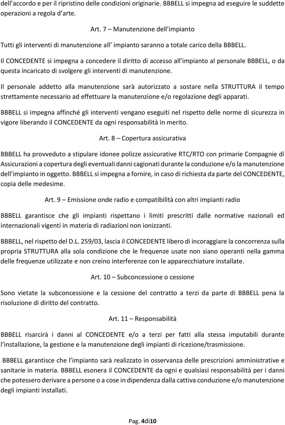 Il CONCEDENTE si impegna a concedere il diritto di accesso all impianto al personale BBBELL, o da questa incaricato di svolgere gli interventi di manutenzione.