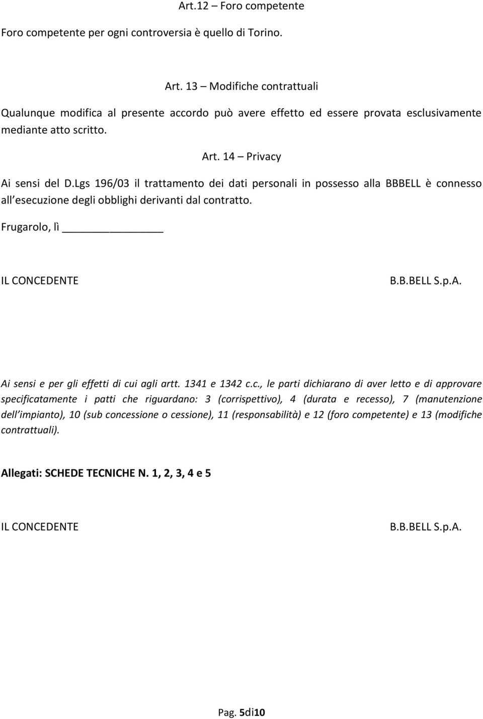 Lgs 196/03 il trattamento dei dati personali in possesso alla BBBELL è connesso all esecuzione degli obblighi derivanti dal contratto. Ai sensi e per gli effetti di cui agli artt. 1341 e 1342 c.