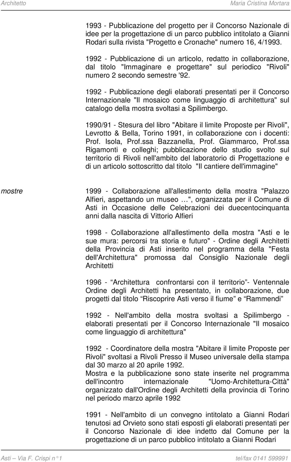 1992 - Pubblicazione degli elaborati presentati per il Concorso Internazionale "Il mosaico come linguaggio di architettura" sul catalogo della mostra svoltasi a Spilimbergo.