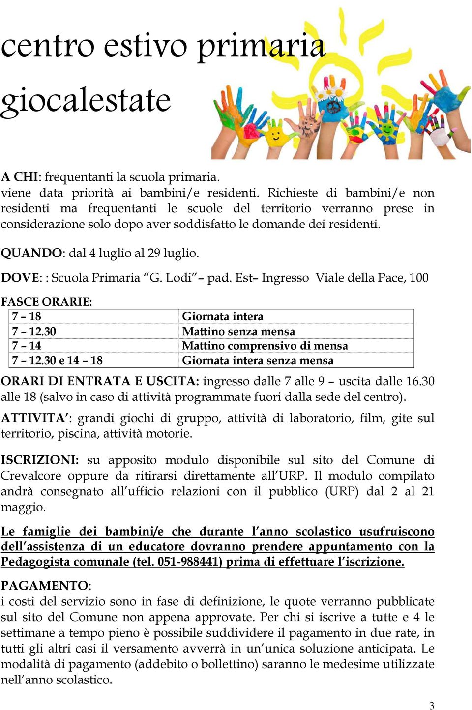 DOVE: : Scuola Primaria G. Lodi pad. Est Ingresso Viale della Pace, 100 FASCE ORARIE: 7 18 Giornata intera 7 12.30 Mattino senza mensa 7 14 Mattino comprensivo di mensa 7 12.