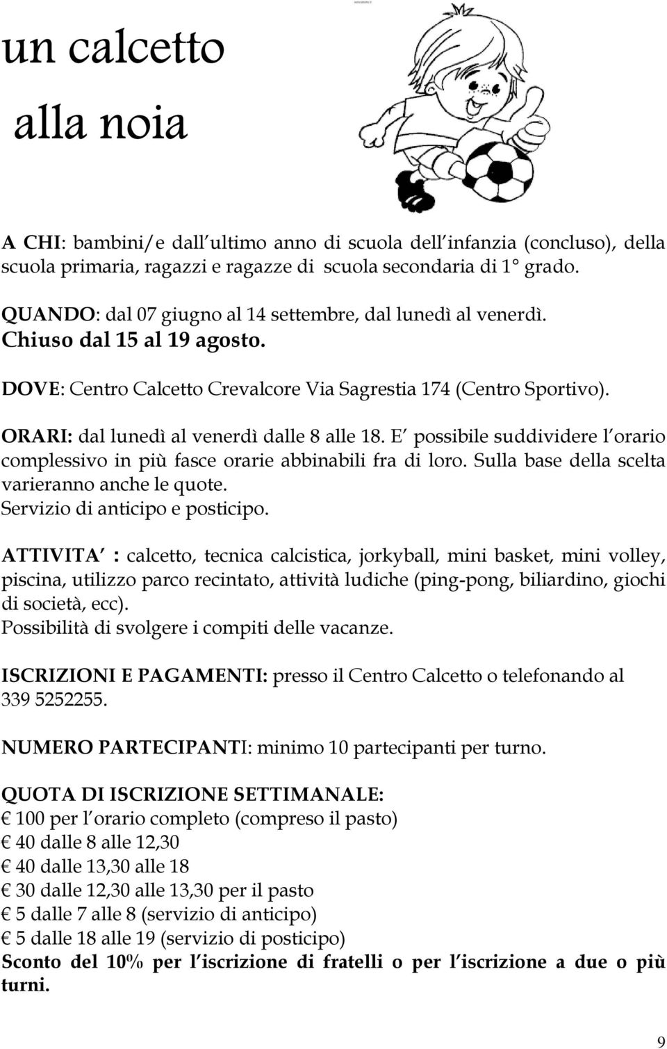 ORARI: dal lunedì al venerdì dalle 8 alle 18. E possibile suddividere l orario complessivo in più fasce orarie abbinabili fra di loro. Sulla base della scelta varieranno anche le quote.