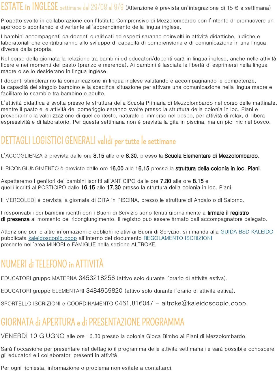 I bambini accompagnati da docenti qualiicati ed esperti saranno coinvolti in attività didattiche, ludiche e laboratoriali che contribuiranno allo sviluppo di capacità di comprensione e di