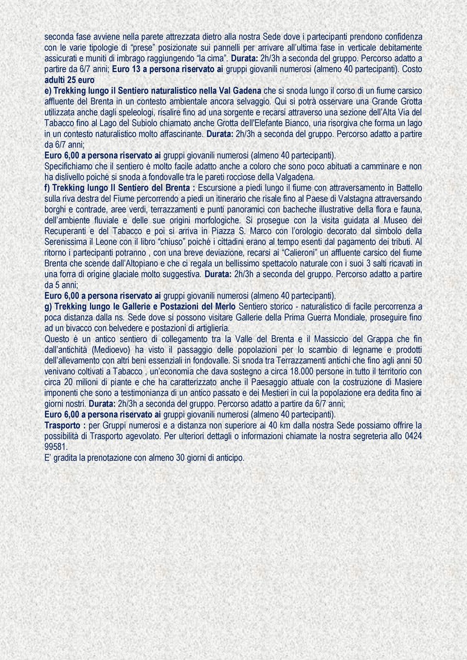 Percorso adatto a partire da 6/7 anni; Euro 13 a persona riservato ai gruppi giovanili numerosi (almeno 40 partecipanti).