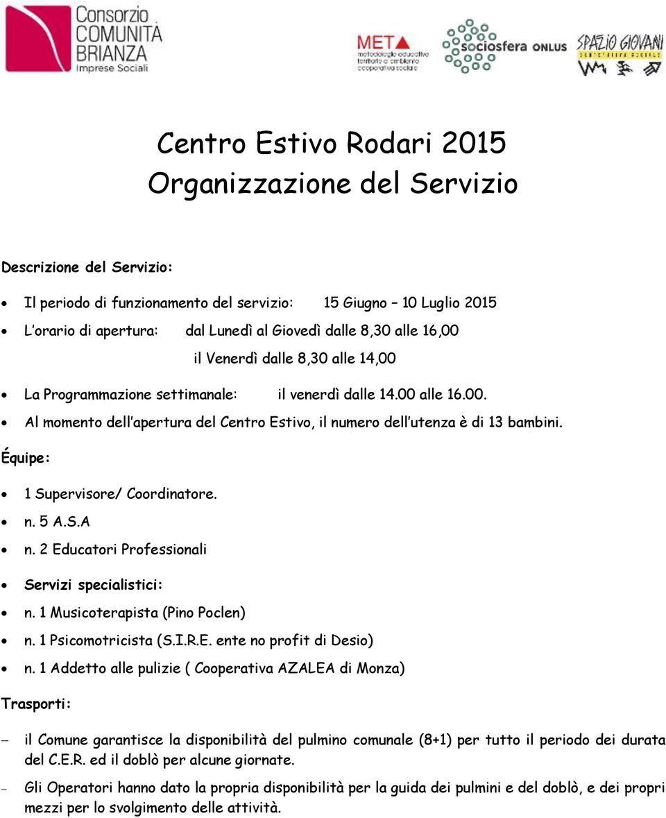 Équipe: 1 Supervisore/ Coordinatore. n. 5 A.S.A n. 2 Educatori Professionali Servizi specialistici: n. 1 Musicoterapista (Pino Poclen) n. 1 Psicomotricista (S.I.R.E. ente no profit di Desio) n.