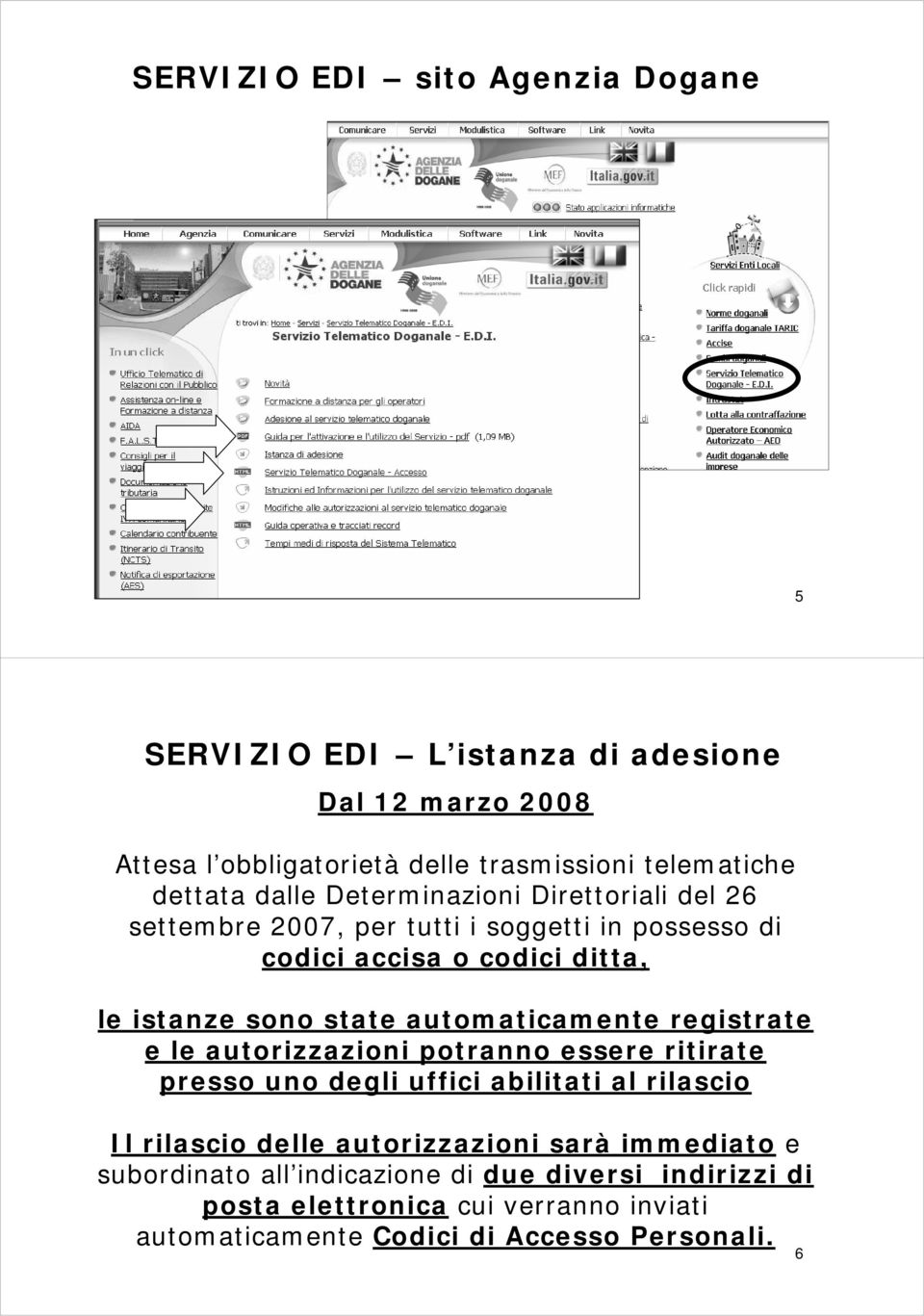 automaticamente registrate e le autorizzazioni potranno essere ritirate presso uno degli uffici abilitati al rilascio Il rilascio delle autorizzazioni