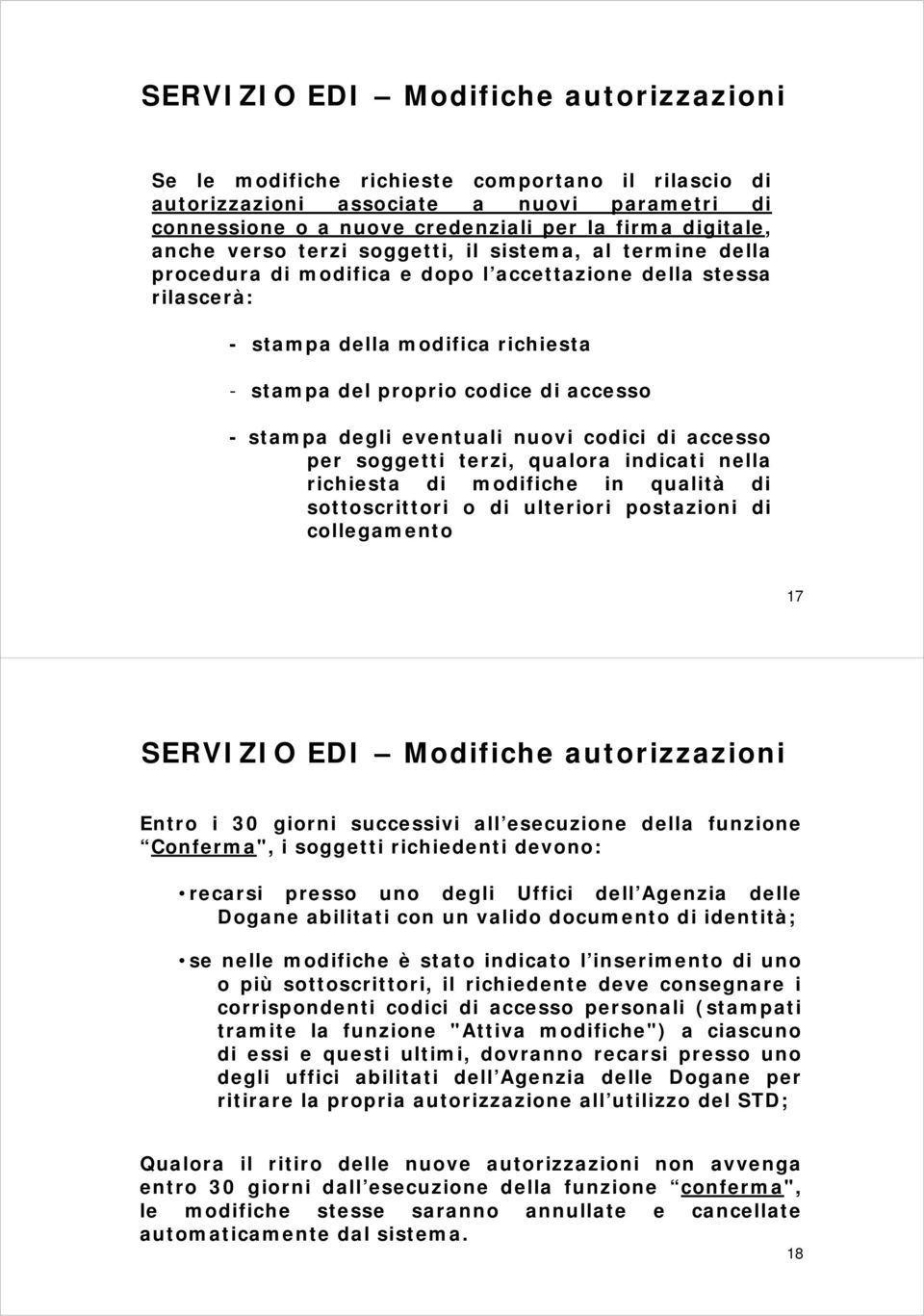 stampa degli eventuali nuovi codici di accesso per soggetti terzi, qualora indicati nella richiesta di modifiche in qualità di sottoscrittori o di ulteriori postazioni di collegamento 17 SERVIZIO EDI