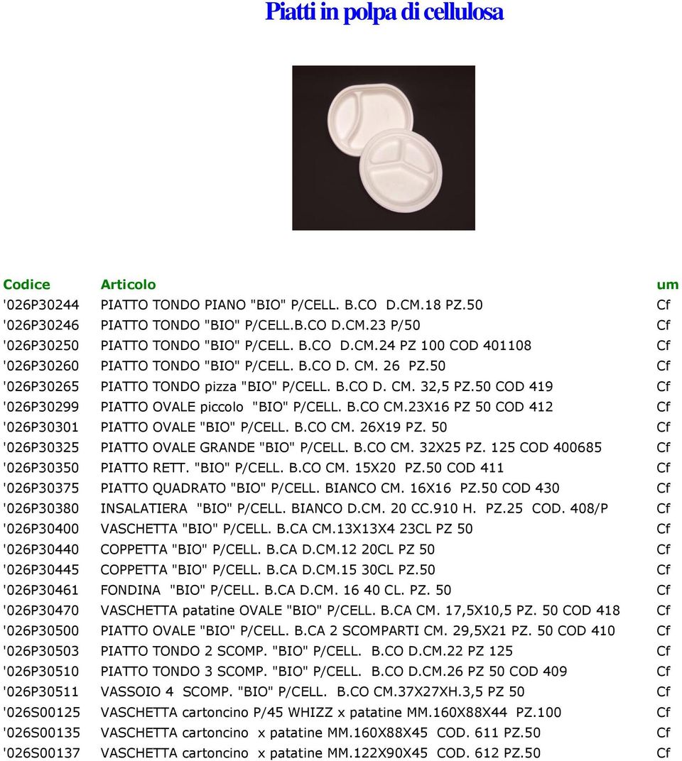 23X16 PZ 50 COD 412 Cf '026P30301 PIATTO OVALE "BIO" P/CELL. B.CO CM. 26X19 PZ. 50 Cf '026P30325 PIATTO OVALE GRANDE "BIO" P/CELL. B.CO CM. 32X25 PZ. 125 COD 400685 Cf '026P30350 PIATTO RETT.