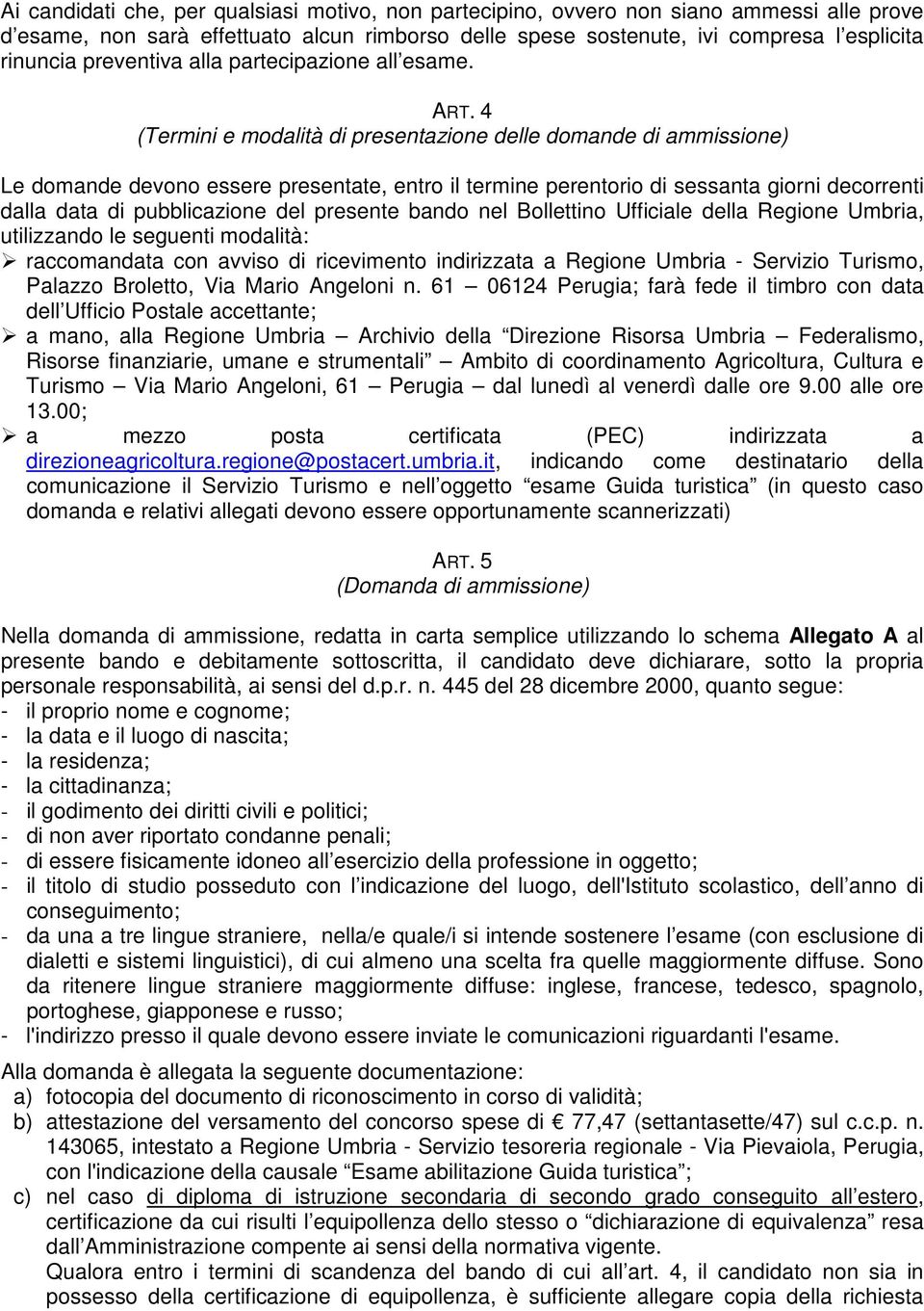 4 (Termini e modalità di presentazione delle domande di ammissione) Le domande devono essere presentate, entro il termine perentorio di sessanta giorni decorrenti dalla data di pubblicazione del