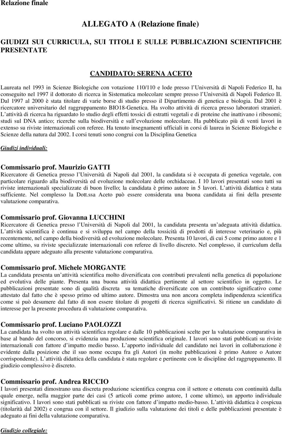 Dal 1997 al 2000 è stata titolare di varie borse di studio presso il Dipartimento di genetica e biologia. Dal 2001 è ricercatore universitario del raggruppamento BIO18-Genetica.