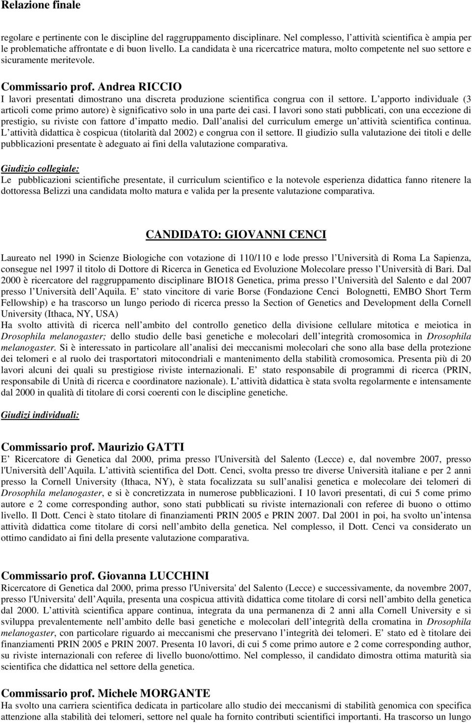 Andrea RICCIO I lavori presentati dimostrano una discreta produzione scientifica congrua con il settore.